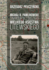 Okładka książki Michał K. Pawlikowski o narodach z obszaru Wielkiego Księstwa Litewskiego Grzegorz Pełczyński