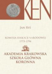 Okładka książki Komisja Edukacji Narodowej 1773-1794 Akademia Krakowska Szkoła Główna Koronna Jan Ryś