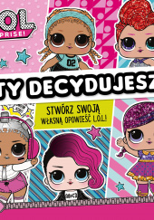 Okładka książki L.O.L. Surprise! Ty decydujesz! Stwórz własną opowieść L.O.L.