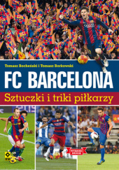Okładka książki FC Barcelona Sztuczki i triki piłkarzy Tomasz Bocheński,&nbsp;Tomasz Borkowski