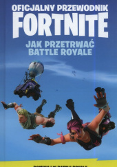 Okładka książki Oficjalny Przewodnik Fortnite Jak Przetrwać Battle Royale autora praca zbiorowa, 9788366071902