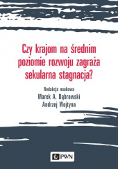 Okładka książki Czy krajom na średnim poziomie rozwoju zagraża sekularna stagnacja? Marek Dąbrowski