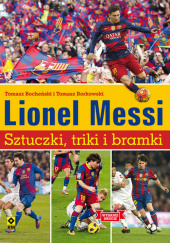 Okładka książki Lionel Messi Sztuczki triki bramki Tomasz Bocheński,&nbsp;Tomasz Borkowski