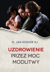 Okładka książki Uzdrowienie przez moc modlitwy