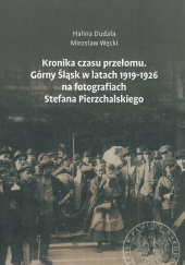 Kronika czasu przełomu Górny Śląsk w latach 1919-1926 na fotografiach Stefana Pierzchalskiego