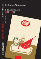 Okładka książki Katowice-Stalinogród-Katowice Z dziejów miasta 1948-1956 Zygmunt Woźniczka