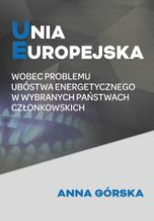 Okładka książki Unia Europejska wobec problemu ubóstwa energetycznego w wybranych państwach członkowskich Anna Górska