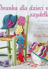 Okładka książki Ubranka dla dzieci na szydełku 35 projektów dla dzieci w wieku 0-3 lata Nicki Trench