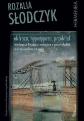 Ekfraza, hypotypoza, przekład Interferencje literatury i malarstwa w prozie włoskiej i eseistyce polskiej XX wieku