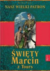 Okładka książki Święty Marcin z ToursNasz wielki Patron autora Henryk Bejda, 9788365889829