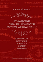 Okładka książki Poświęcenie pisem drukowanych zwyczaj wprowadził… Drukowane dedykacje w książce okresu zaborów Anna Gruca