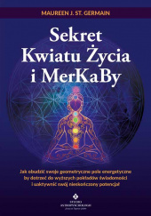 Okładka książki Sekret Kwiatu Życia i MerKaBy Maureen J. St. Germain