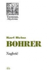 Okładka książki Nagłość Chwila estetycznego pozoru Karl Heinz Bohrer