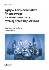Okładka książki Wpływ bezpieczeństwa finansowego na zrównoważony rozwój przedsiębiorstwa Misztal Anna, Magdalena Kowalska