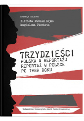 Okładka książki Trzydzieści Polska w reportażu, reportaż w Polsce po 1989 roku Elżbieta Pawlak-Hejno, Magdalena Piechota