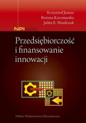 Okładka książki Przedsiębiorczość i finansowanie innowacji Krzysztof Janasz,&nbsp;Bożena Kaczmarska