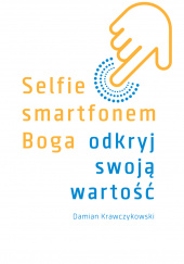 Okładka książki Selfie smartfonem Boga Odkryj swoją wartość Damian Krawczykowski
