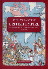 Okładka książki British Empire Na drodze do drugiej wojny światowej 1919-1939. autora Wiesław Stefan Balcerak, 9788366018631