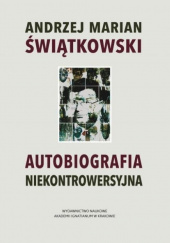 Okładka książki Autobiografia niekontrowersyjna Andrzej Marian Świątkowski