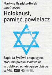 Okładka książki Holokaust, pamięć, powielacz Zagłada Żydów i okupacyjne stosunki polsko-żydowskie w publikacjach drugiego obiegu w PRL Martyna Grądzka-Rejak, Jan Olaszek