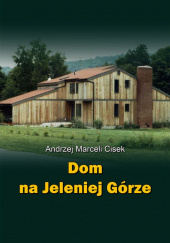 Okładka książki Dom na Jeleniej Górze Andrzej Marceli Cisek