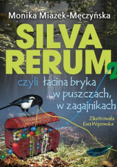Okładka książki Silva rerum 2 czyli łacina bryka w puszczach w zagajnikach Monika Miazek-Męczyńska