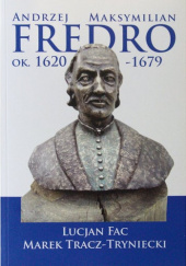 Okładka książki Andrzej Maksymilian Fredro ok. 1620-1679 Lucjan Fac, Marek Tracz-Tryniecki