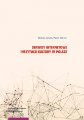 Okładka książki Serwisy internetowe instytucji kultury w Polsce Mariusz Jarocki,&nbsp;Paweł Marzec