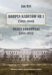 Okładka książki Korpus Kadetów nr 1 (1918-1939) Okres łobzowski (1918-1921) Jan Ryś
