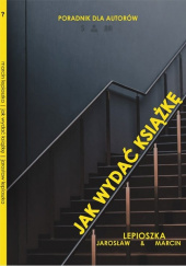 Okładka książki Jak wydać książkę Poradnik dla autorów Jarosław Lepioszka,&nbsp;Marcin Lepioszka