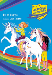 Okładka książki Akademia Jednorożców Zbiór przygód Izabela i Chmura, Liliana i Tancerz, Oliwia i Śnieżynka Julie Sykes