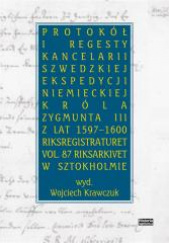 Okładka książki Protokół i regesty kancelarii szwedzkiej ekspedycji niemieckiej króla Zygmuna III z lat 1597-1600 Wojciech Krawczuk