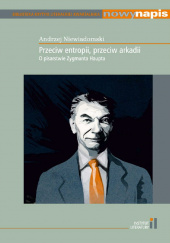 Okładka książki Przeciw entropii, przeciw arkadii. O pisarstwie Zygmunta Haupta Andrzej Niewiadomski