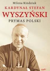 Okładka książki Kardynał Stefan Wyszyński Prymas Polski Pamiątka Beatyfikacji Kard. Stefana Wyszyńskiego 2021 Milena Kindziuk