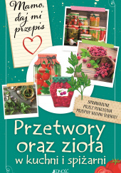 Mamo daj mi przepis Przetwory oraz zioła w kuchni i spiżarni