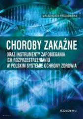 Okładka książki Choroby zakaźne oraz instrumenty zapobiegania ich rozprzestrzenianiu w polskim systemie ochrony zdrowia Małgorzata Paszkowska