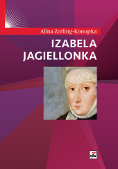 Okładka książki Izabela Jagiellonka Alina Zerling-Konopka