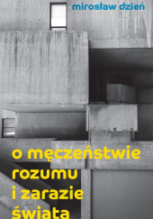 O męczeństwie rozumu i zarazie Świata