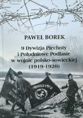 Okładka książki 9 Dywizja Piechoty i Południowe Podlasie w wojnie polsko-sowieckiej (1919-1920) Paweł Borek