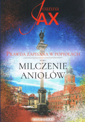 Okładka książki Prawda zapisana w popiołach Tom 1 Milczenie Aniołów autora Joanna Jax, 9788378359166