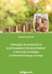 Okładka książki Pieniądz w koncepcji sustainable development w kierunku trwałego i zrównoważonego rozwoju Robert Huterski