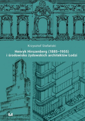Okładka książki Henryk Hirszenberg (1885-1955) i środowisko żydowskich architektów Łodzi Krzysztof Stefański