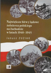 Okładka książki Największe bitwy lądowe żołnierza polskiego na Zachodzie w latach 1940-1945 Janusz Zuziak