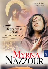 Okładka książki Myrna Nazzour Stygmatyczka z Syrii, która spotkała Maryję autora Myrna Nazzour, 9788367043601