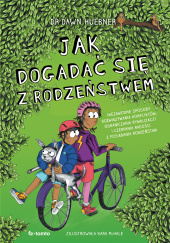 Okładka książki Jak dogadać się z rodzeństwem Niezawodne sposoby rozwiązywania konfliktów, ograniczenia rywalizacji i czerpania radości z posiadan Dawn Huebner