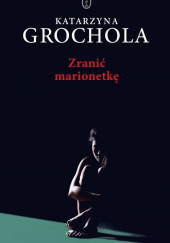 Okładka książki Zranić marionetkę Wielkie Litery Katarzyna Grochola