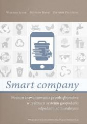 Okładka książki Smart company Poziom zaawansowania przedsiębiorstwa w realizacji systemu gospodarki odpadami komunalnymi Jarosław Banaś,&nbsp;Wojciech Lutek,&nbsp;Pastuszak Zbigniew