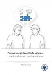Okładka książki Polonistyczna glottodydaktyka kulturowa - interdyscyplinarność i modele przestrzenne Piotr Garncarek