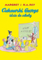 Okładka książki Ciekawski George idzie do szkoły i H.A.Rey Margret