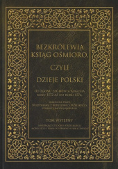 Bezkrólewia ksiąg ośmioro czyli Dzieje Polski Tom wstępny od zgonu Zygmunta Augusta roku 1572 aż do roku 1576 skreślone przez Świętosława z Borzejowic Orzels